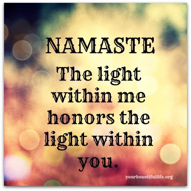 ^Namaste. The light within me honors the light within you